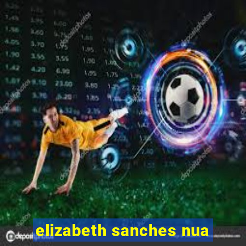 elizabeth sanches nua